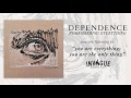 Dependence - You Are Everything; You Are The Only Thing