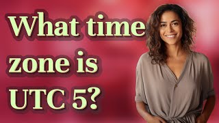 What time zone is UTC 5?