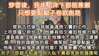 完結沙雕搞笑甜文：穿書後，我床上床下都能兼顧，只想要點銀子卷款跑路，穿到古代後，我做著通房丫鬟的工作，上司是國公府世子，他雖有些欠揍但我能力强三渡春風後，我綿軟地趴他懷中，他開口：還撩想……我抬頭親他