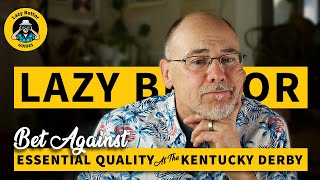 4 Reasons to Bet Against Essential Quality in the Kentucky Derby W/ Lazy Bettor Guides Roger LeBlanc