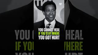 You Cannot Heal If You Stay Where You Got Hurt #motivation #denzelwashington #motivationalspeech