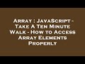 Array : JavaScript - Take A Ten Minute Walk - How to Access Array Elements Properly