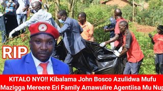 KITALO NYO!! KIBALAMA JOHN BOSCO AZULIDWA MUFU MAZIGGA MEREERE ERI FAMILY AMAWULIRE AGENTIISA MU NUP