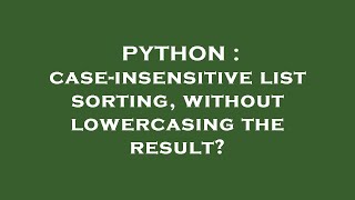 PYTHON : case-insensitive list sorting, without lowercasing the result?