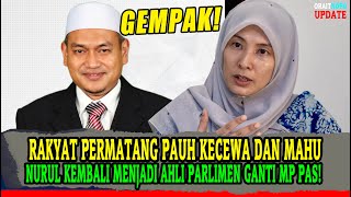 RAKYAT PERMATANG PAUH KECEWA DAN MAHUKAN NURUL IZZAH KEMBALI MENJADI AHLI PARLIMEN GANTI MP PAS!