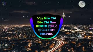 Vậy Nếu Tôi Béo Thì Sao REMIX (我胖又怎么样 DJ) | 我胖又怎么样又不吃你家的粮 ...Hot Tiktok douyin 2024