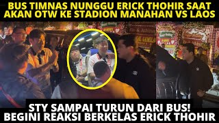 BUS TIMNAS NUNGGU PAK ERICK! BEGINI REAKSI BERKELAS ERICK THOHIR SAAT KEBERANGKATAN TIMNAS VS LAOS