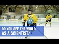 Do you see the world as a scientist?