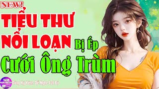 Ngôn Tinh Mới Hay -TIỂU THƯ NỔI LOẠN BỊ ÉP CƯỚI ÔNG TRÙM - Tiểu Thuyết Hay Đừng Bỏ Qua Sẽ Tiếc Lắm