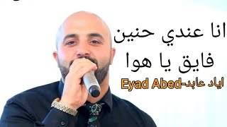 اياد عابد-Eyad Abed | بتعاتبني على كلمة|مين ده اللي يخودني منك|انا عندي حنين| فايق يا هوا | انا خوفي