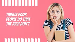 Things Poor People Do That The Rich Don't