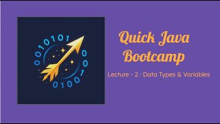 Quick Java Bootcamp, Lecture - 2 : Data Types & Variables