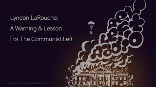 Lyndon LaRouche: A Warning & Lesson For The Communist Left