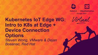 Kubernetes IoT Edge WG: Intro to K8s at Edge + Device Connection Option- Steven Wong \u0026 Dejan Bosanac