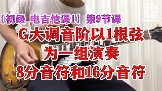 【初级 电吉他课1】 第9节课『G大调音阶以1根弦为一组演奏8分音符和16分音符』