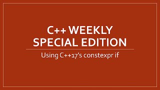 C++ Weekly Special Edition - Using C++17's constexpr if