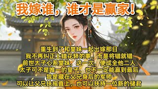 重生到了和堂妹一起出嫁那日。我不再纠正上错花轿的事，而是将错就错。前世，太子心系堂妹，恨我占了太子#小说 #一口气看完 #爽文 #情感 #大女主 #重生 #复仇 #宫廷 #夺权 #古风 #小说 #虐恋