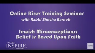 Online Kiruv Training - Jewish Misconceptions: Judaism is Based Upon Faith