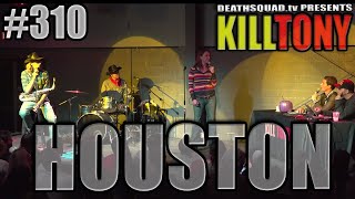 KILL TONY #310 (HOUSTON)