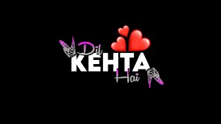 Dil Kehta Hai Song | Black Screen Status Video | Whatsapp Status Video | Heart Touching status