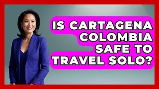 Is Cartagena Colombia Safe To Travel Solo? - Resort 2 Travel