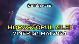 VINERI 31 MAI 2024 ☀♊ HOROSCOPUL ZILEI  cu astrolog Acvaria 🌈