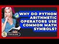 Why Do Python Arithmetic Operators Use Common Math Symbols? - Python Code School