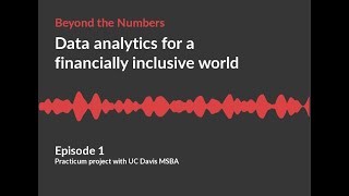 Data analytics for a financially inclusive world | Practicum project with UC Davis MSBA | Episode 1