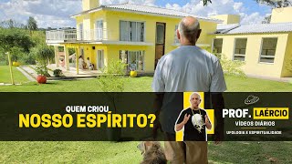 QUEM CRIOU nossos ESPÍRITOS? | Prof. Laércio Fonseca