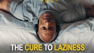 THE CURE TO LAZINESS  (This could change your life)