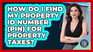 How Do I Find My Property ID Number (PIN) For Property Taxes? - Property Taxes Uncovered