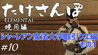 【FF14：暁月編】#10 シャーレアン魔法大学取引はじめます【たけさんぽ（Elemental：Aegis)】