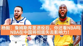 杨毅：詹姆斯库里退役后，NBA在我国将彻底失去影响力！