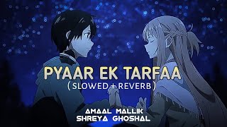 Pyaar Ek Tarfaa (slowed+reverb) | Amaal Mallik | Shreya Ghoshal | Lofi Music