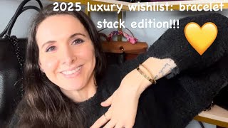 2025 Luxury Wishlist: Bracelet stack edition