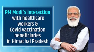 PM Modi's interaction with healthcare workers \u0026 Covid vaccination beneficiaries in Himachal Pradesh