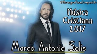 Las 3 Canciones Cristianas Más Hermosas De Marco Antonio Solis | Sólo Éxitos Cristianos 2017