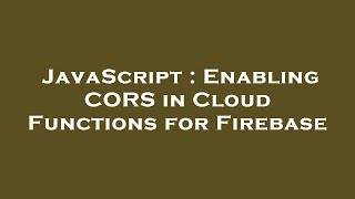 JavaScript : Enabling CORS in Cloud Functions for Firebase