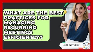 What Are The Best Practices For Managing Recurring Meetings Efficiently? - Admin Career Guide