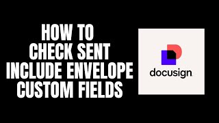 How To Check Sent Include Envelope Custom Fields DocuSign Tutorials