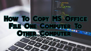 How To Copy MS Office File One Computer To Other Computer