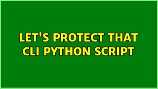 Let's protect that CLI Python script