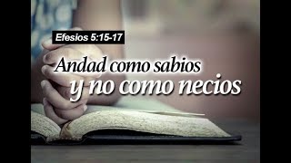 Andad como sabios y no como necios - Efesios 5:15-17 - Pastor Javier Gil