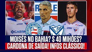 🚨 BAHIA QUER MOISÉS! $40 MILHÕES? LAION LIBERA? 👀 CARDONA DE SAÍDA DO FORTALEZA 🔥 INFO DO CLÁSSICO