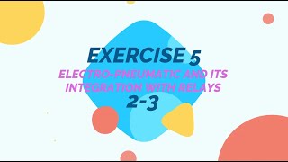 Group 2-3 Exercise 5: ELECTRO-PNEUMATIC AND ITSINTEGRATION WITH RELAYS | LAB 1(BEF34701)
