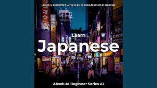 Learn Japanese Lesson 4: Destination Verbs to Go, To Come, To Return, Pt. 2