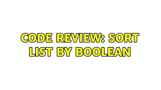 Code Review: Sort List By Boolean (3 Solutions!!)
