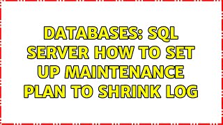 Databases: SQL Server How to Set up Maintenance plan to shrink log (4 Solutions!!)