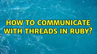 How to communicate with threads in Ruby?