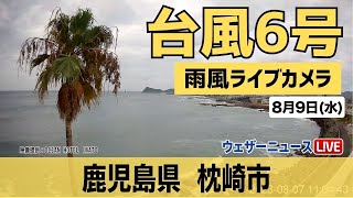 【台風6号ライブカメラ】暴風域を伴いながら北上 鹿児島県枕崎市／2023年8月9日(水)